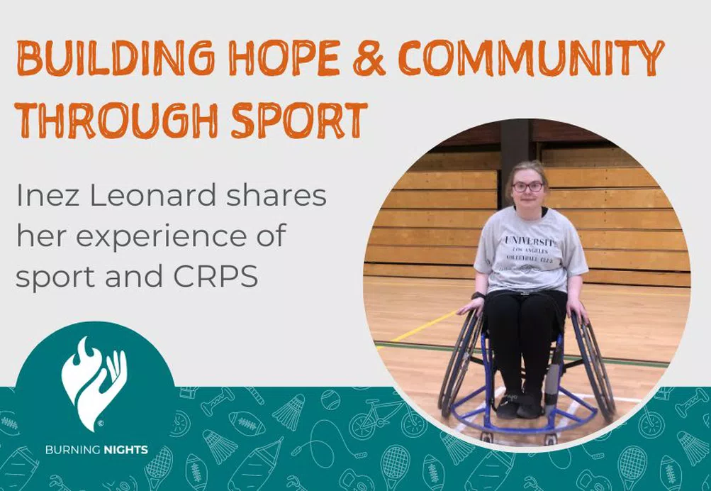 Photograph of woman in a sports wheelchair on a basketball court. Text reads Building hope and community through sport. Inez Leonard shares her experience of sport and CRPS.