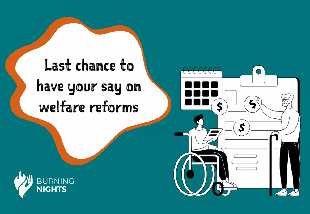 Blue background with bubble and text inside, "Last chance to have your say on welfare reforms". Cartoon graphic showing disabled person getting support through benefits.