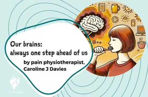 Our brains: always one step ahead of us by pain physiotherapist, Caroline J Davies